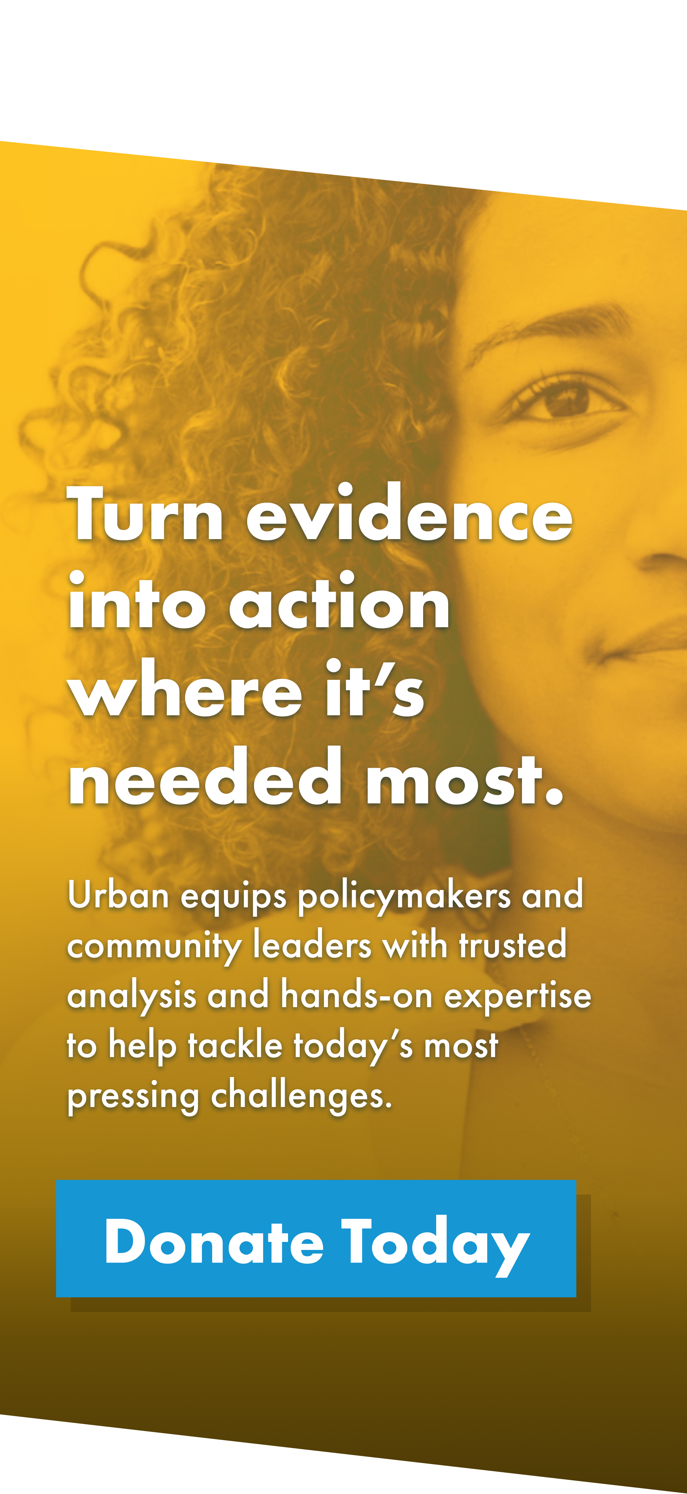 A fundraising banner featuring a woman's face and an appeal noting that Urban Institute turns evidence into action in the communities that need it most.
